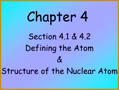 Section 4 1 & 4 2 Defining the Atom & Structure of the Nuclear Atom 314418
