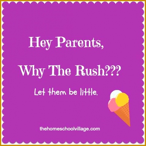 Hey Parents—why the rush 478478