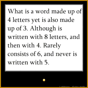 WHAT is a word made up of 4 letters YET is also made up of 3 374374